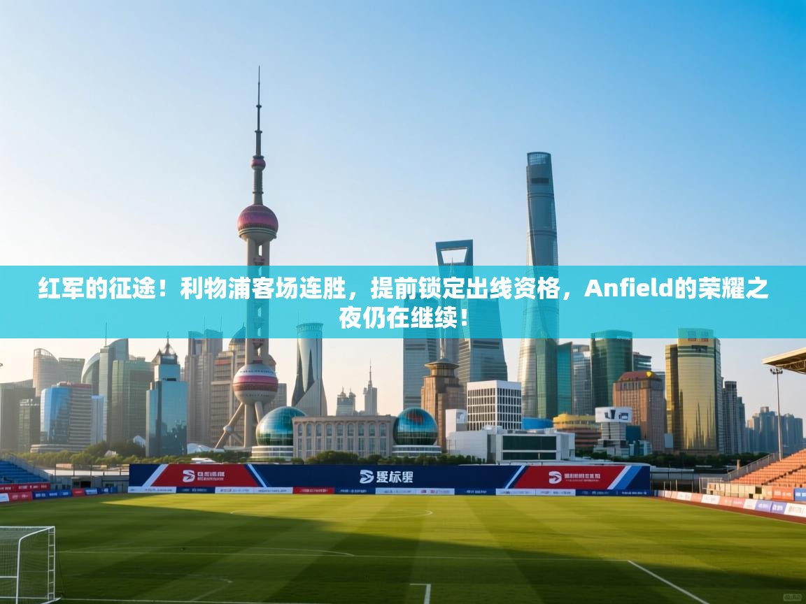 红军的征途!利物浦客场连胜,提前锁定出线资格,Anfield的荣耀之夜仍在继续! 第2张